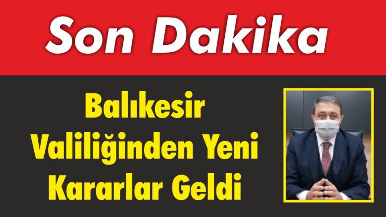 Balıkesir Valiliğinden Yeni Kararlar Geldi