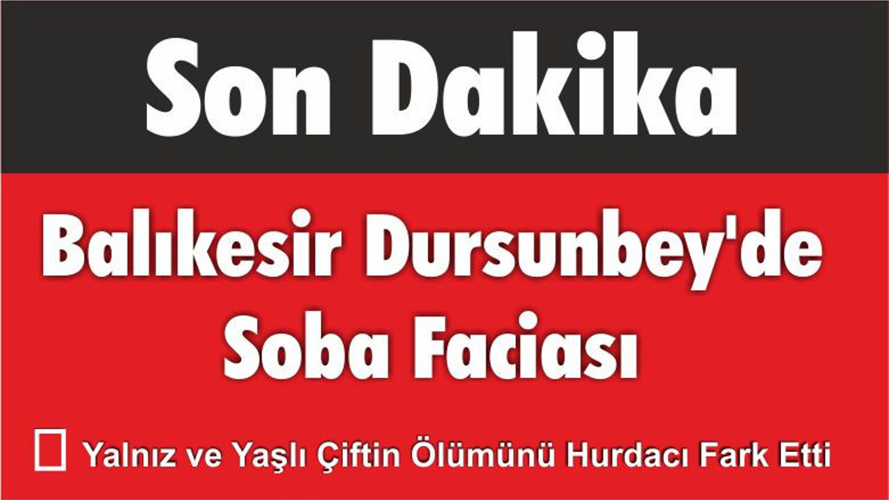 Balıkesir Dursunbey'de Soba Faciası