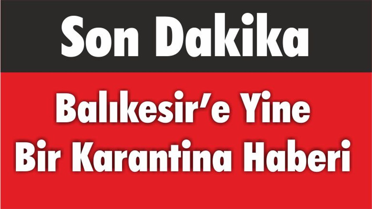 Balıkesir’e Yine Bir Karantina Haberi