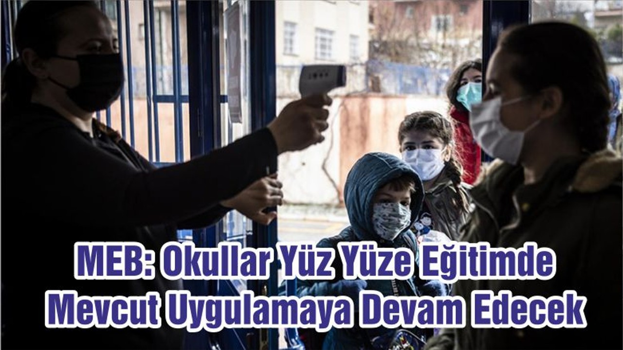 MEB: Okullar Yüz Yüze Eğitimde Mevcut Uygulamaya Devam Edecek