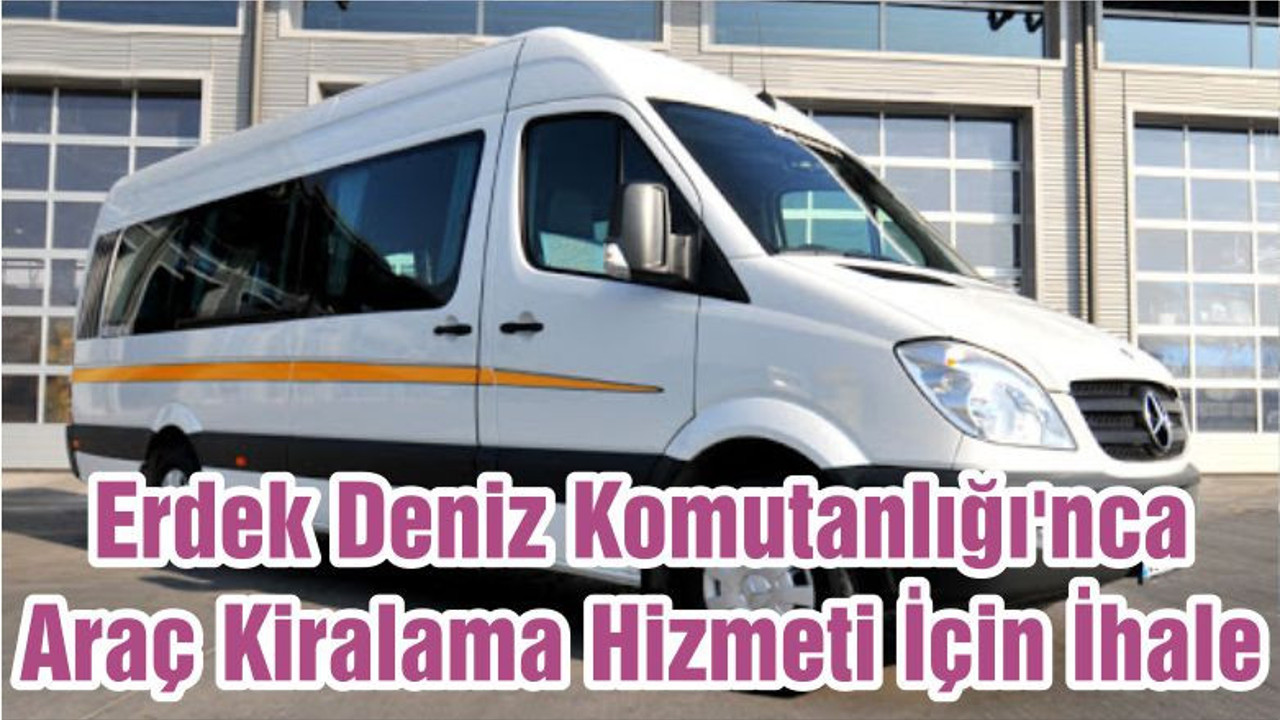 Erdek Deniz Komutanlığı'nca Araç Kiralama Hizmeti İçin İhale