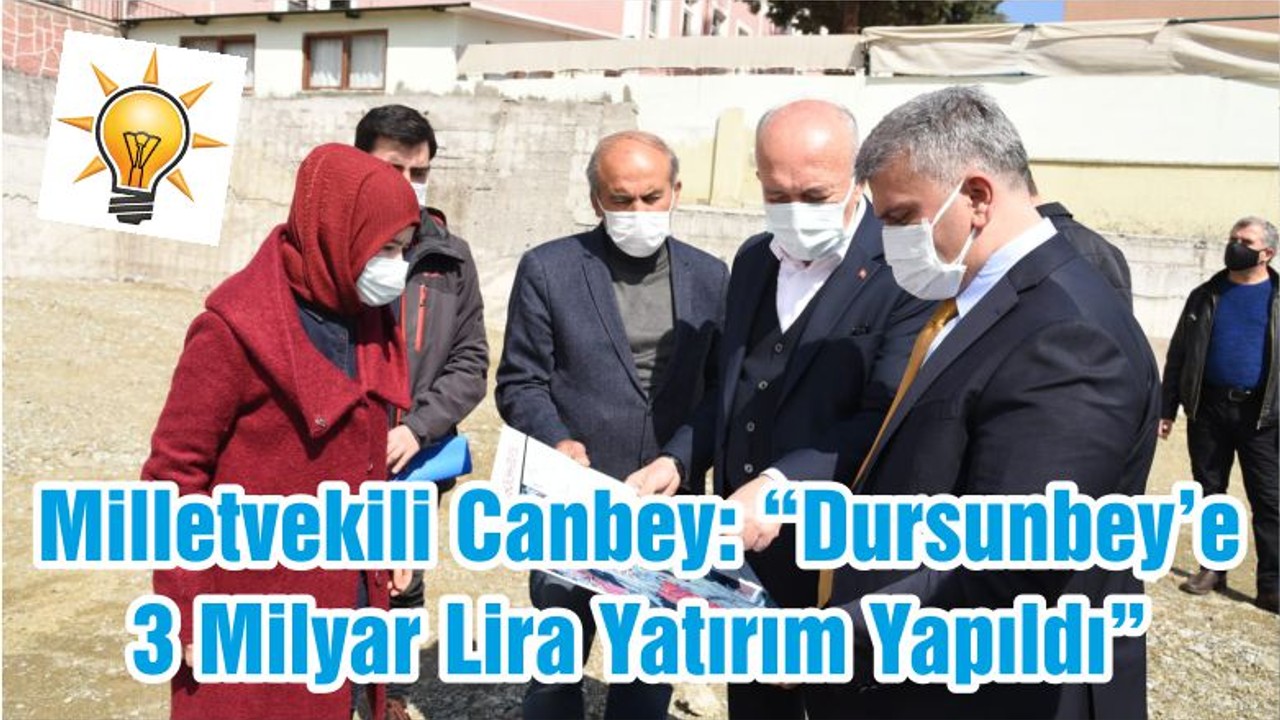 Milletvekili Canbey: “Dursunbey’e 3 Milyar Lira Yatırım Yapıldı”