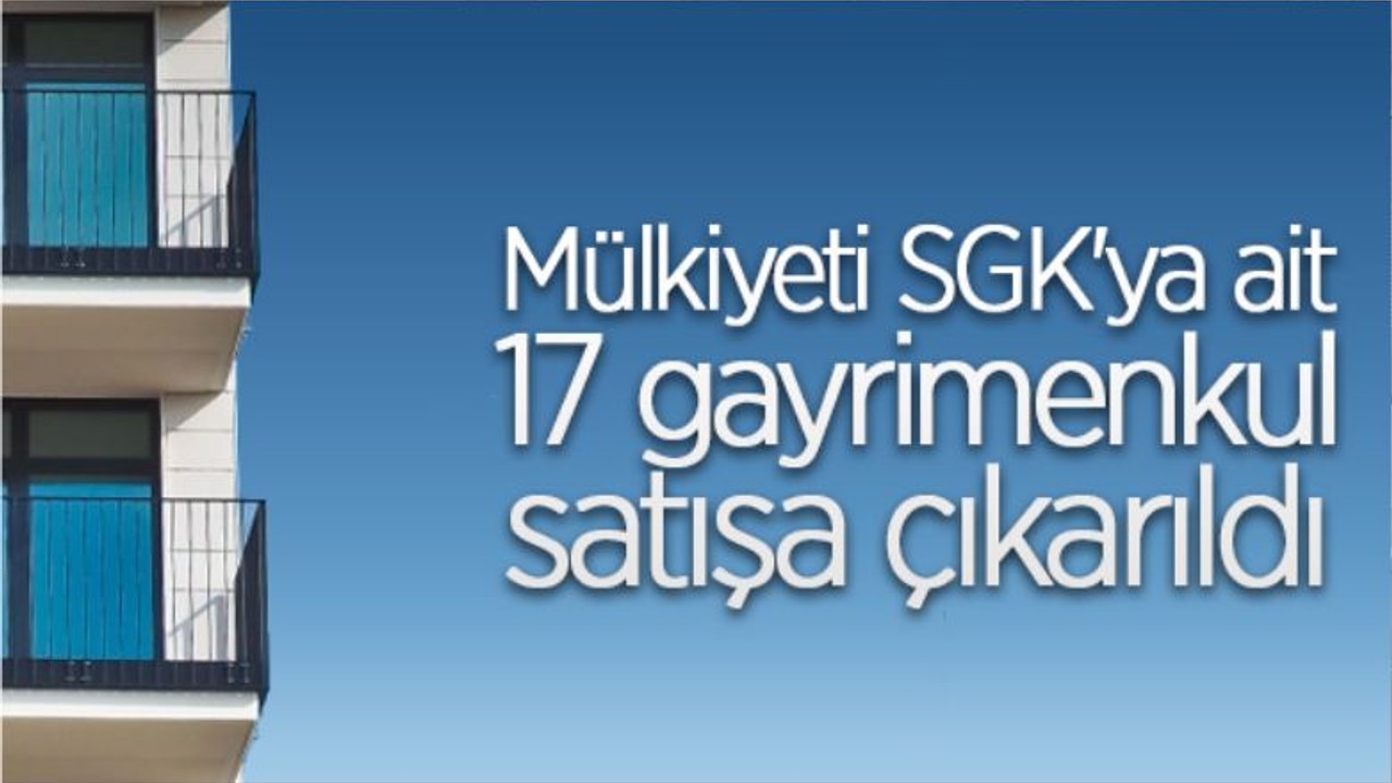 Mülkiyeti SGK'ya Ait Gayrimenkuller Satışa çıktı