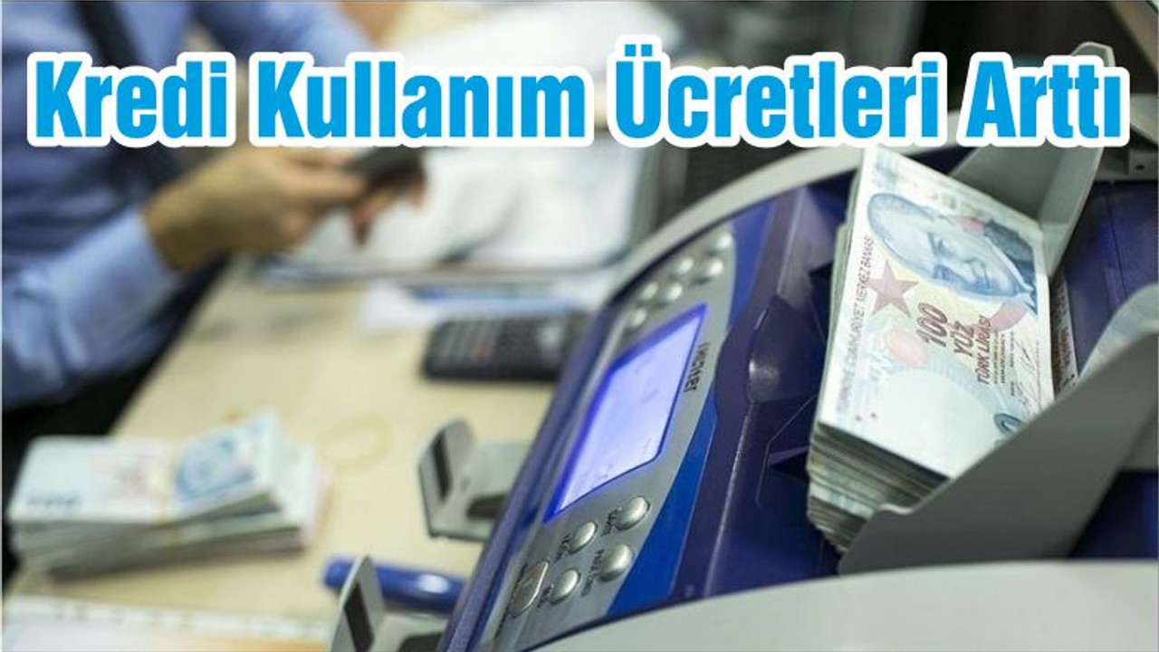 Kredi Kullanım Ücretleri Arttı