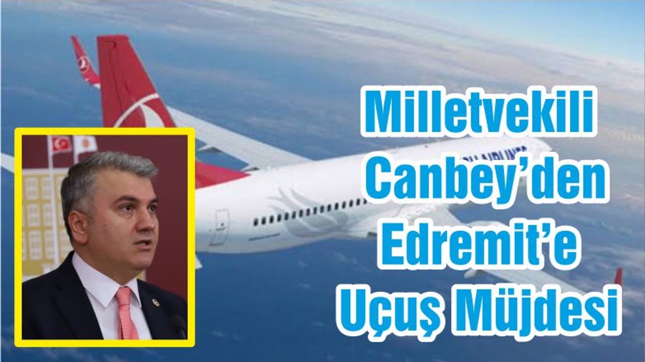 Milletvekili Canbey’den Edremit’e Uçuş Müjdesi