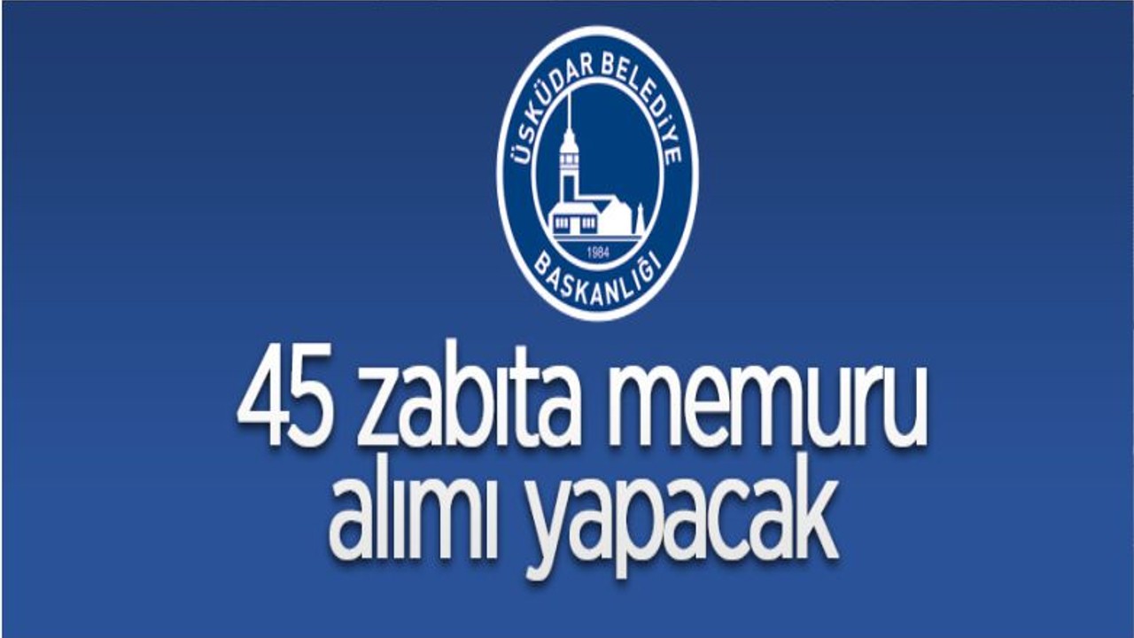 Üsküdar Belediyesi 45 Zabıta Memuru Alacak