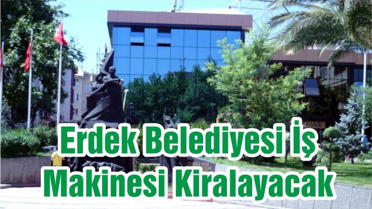 Erdek Belediyesi İş Makinesi Kiralayacak