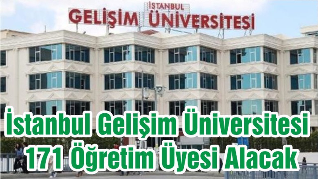 İstanbul Gelişim Üniversitesi 171 Öğretim Üyesi Alacak