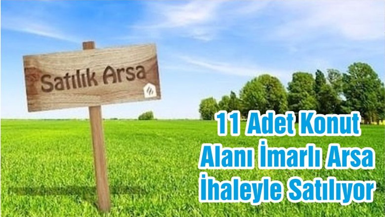 11 Adet Konut Alanı İmarlı Arsa İhaleyle Satılıyor