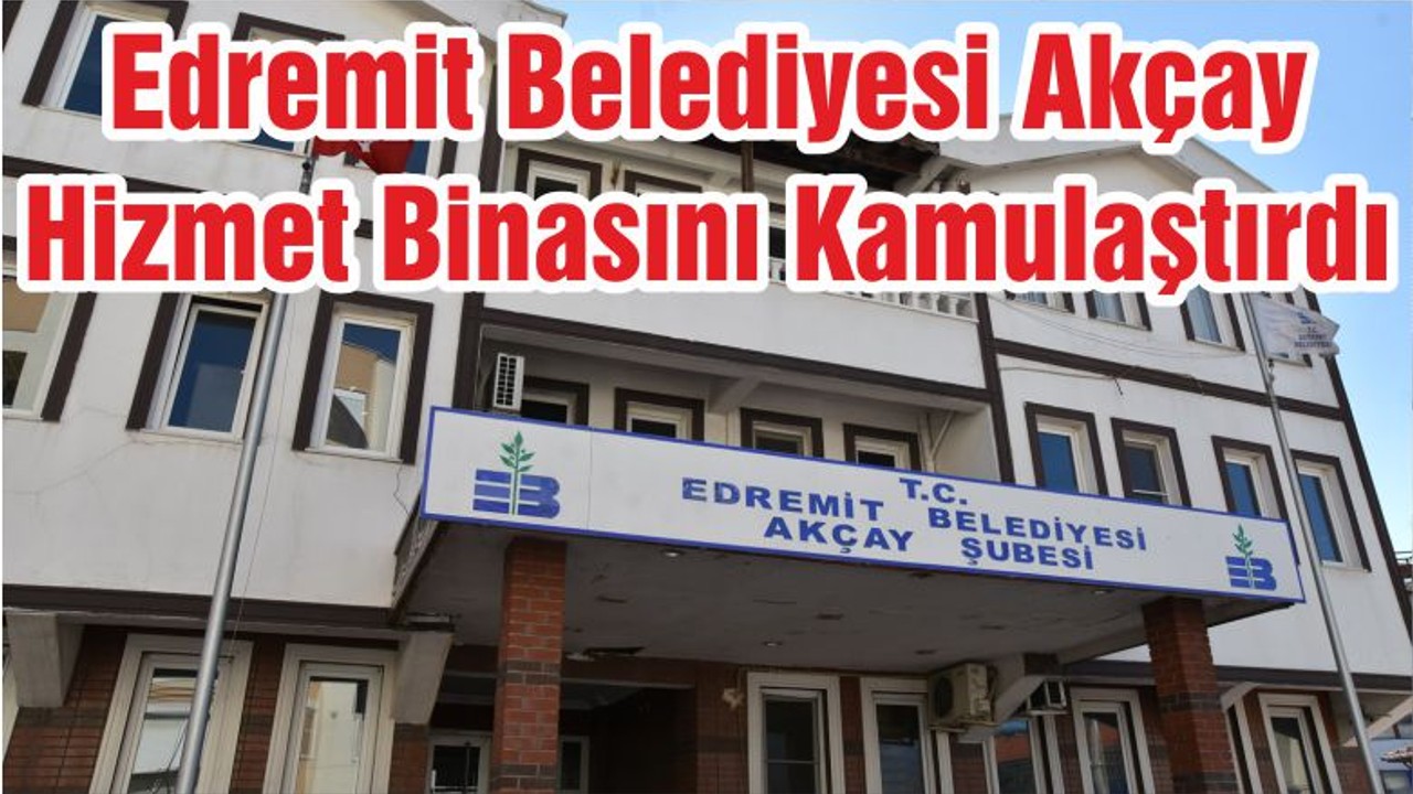 Edremit Belediyesi Akçay Hizmet Binasını Kamulaştırdı
