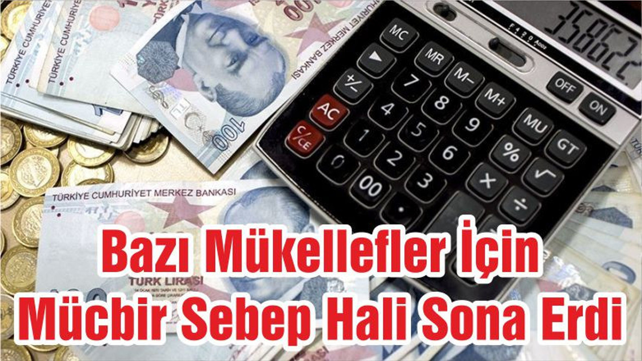 Bazı Mükellefler İçin Mücbir Sebep Hali Sona Erdi