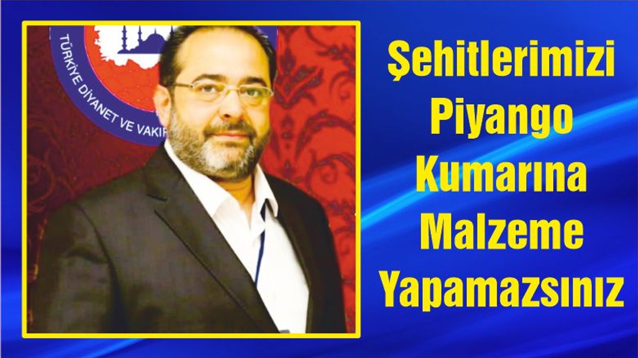 Şehitlerimizi Piyango Kumarına Malzeme Yapamazsınız