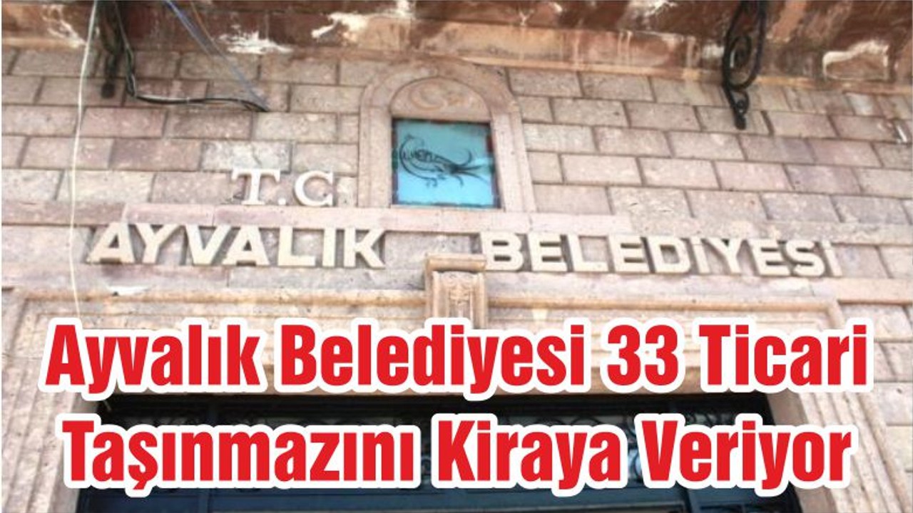 Ayvalık Belediyesi 33 Ticari Taşınmazını Kiraya Veriyor