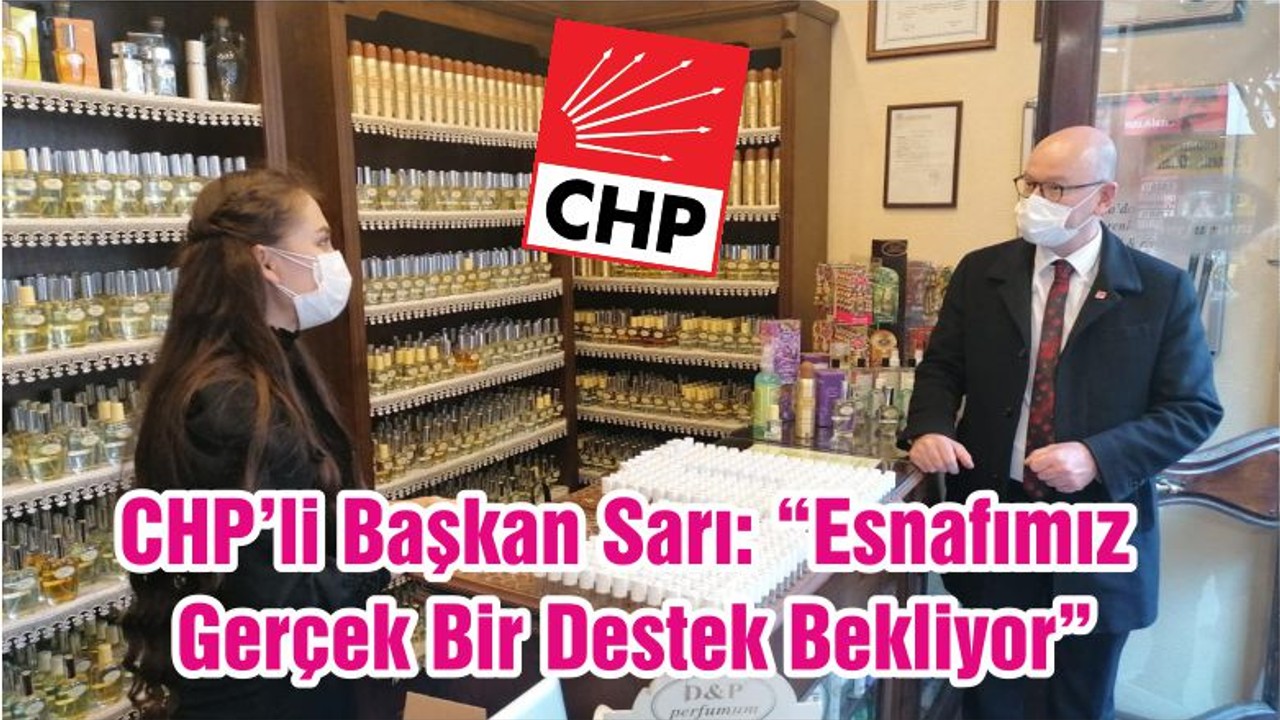 CHP’li Başkan Sarı: “Esnafımız Gerçek Bir Destek Bekliyor”