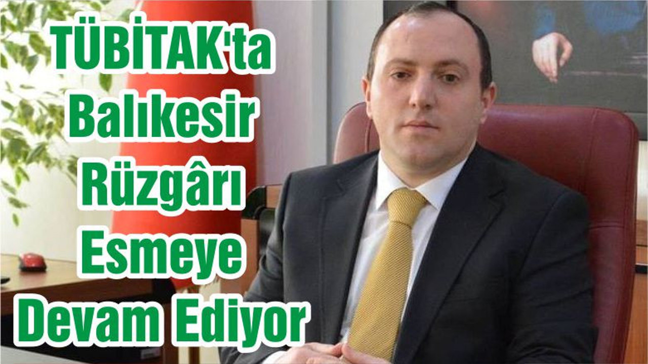 TÜBİTAK'ta Balıkesir Rüzgârı Esmeye Devam Ediyor