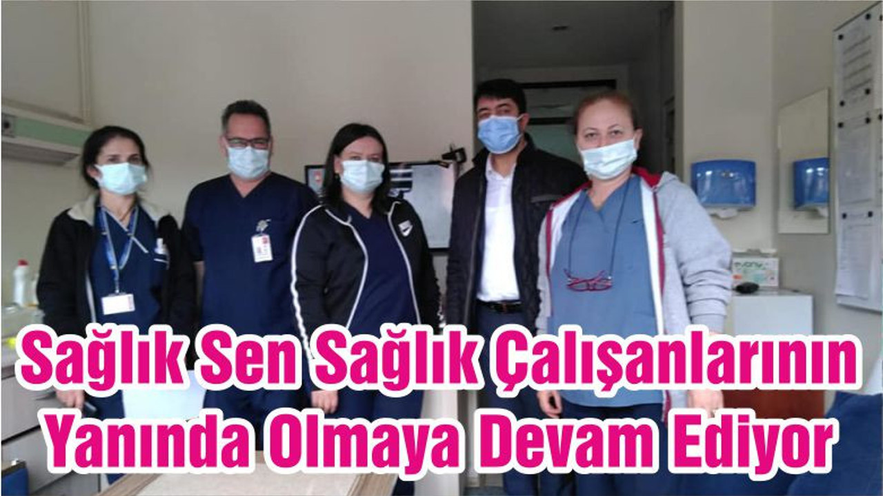 Sağlık Sen Sağlık Çalışanlarının Yanında Olmaya Devam Ediyor