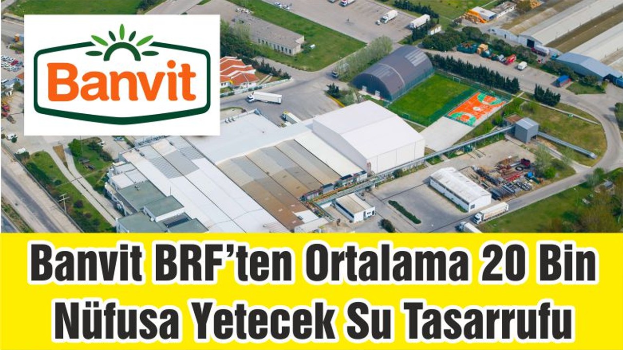 Banvit BRF’ten Ortalama 20 Bin Nüfusa Yetecek Su Tasarrufu