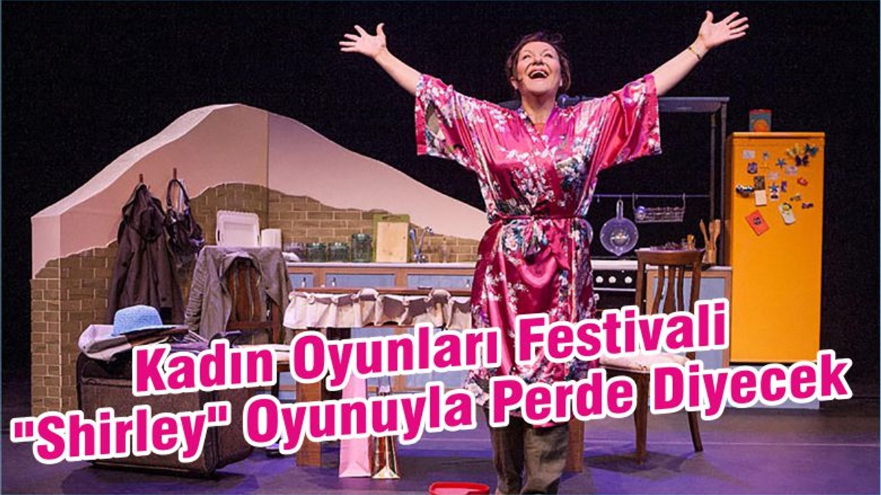 Kadın Oyunları Festivali "Shirley" Oyunuyla Perde Diyecek