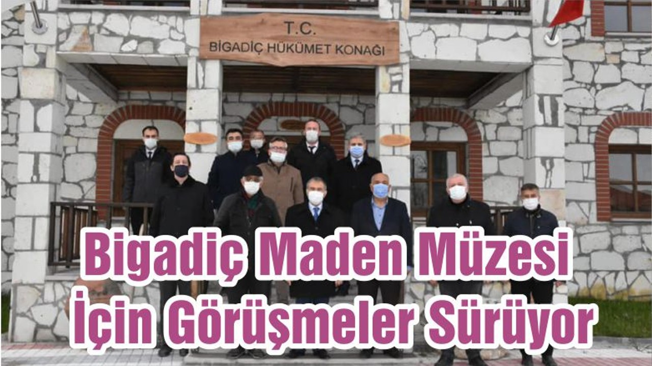 Bigadiç Maden Müzesi İçin Görüşmeler Sürüyor