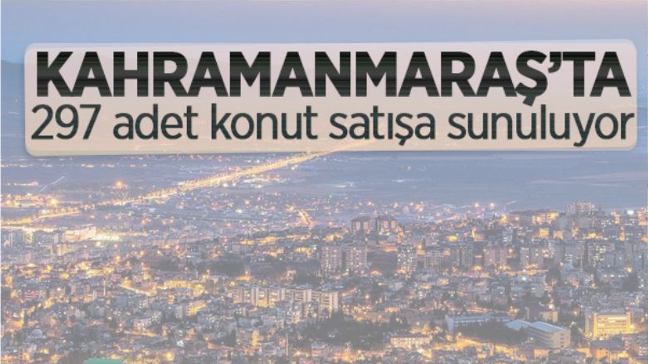 Kahramanmaraş Dulkadiroğlu'nda 297 Adet Konut Satışa Çıktı