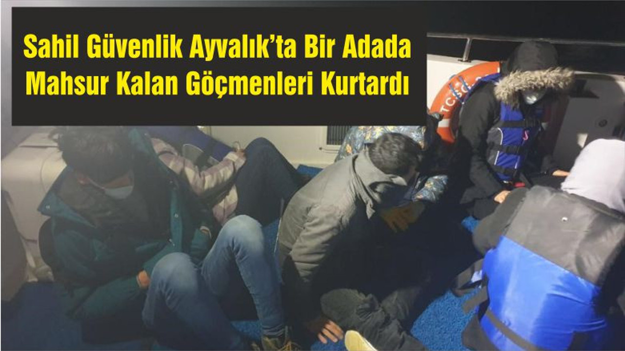 Sahil Güvenlik Ayvalık’ta Bir Adada Mahsur Kalan Göçmenleri Kurtardı