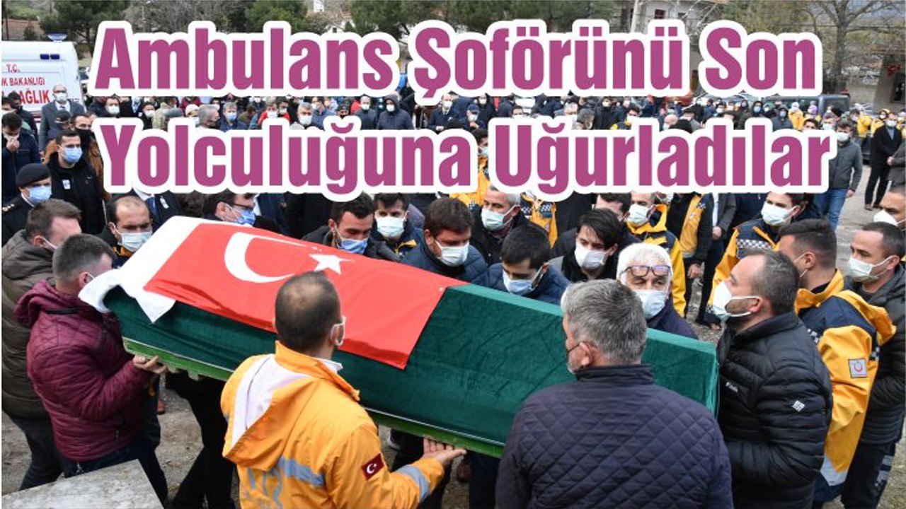 Ambulans Şoförünü Son Yolculuğuna Uğurladılar