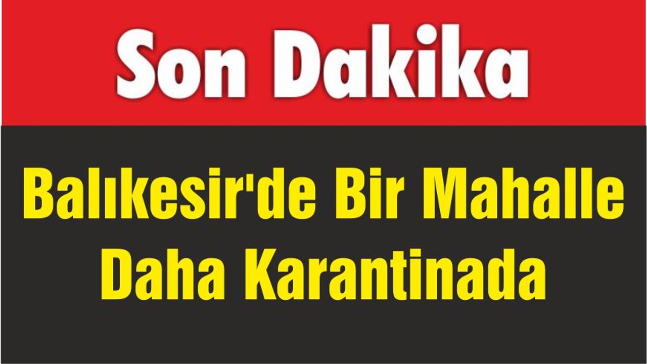 Balıkesir'de Bir Mahalle Daha Karantinada