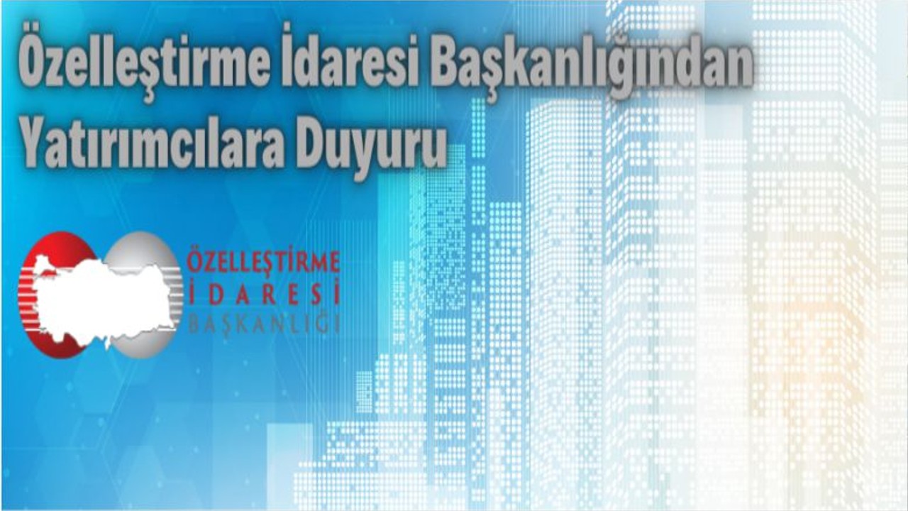 Özelleştirme İdaresi Başkanlığı’ndan Yatırımcılara Duyuru