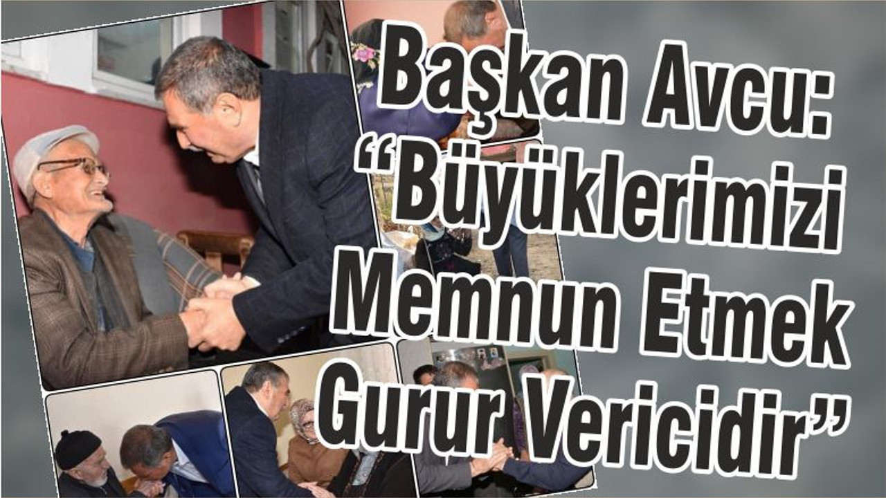 Başkan Avcu: “Büyüklerimizi Memnun Etmek Gurur Vericidir ”