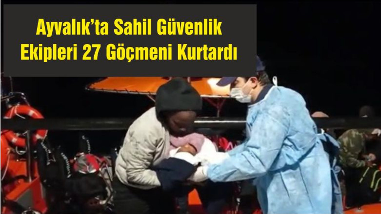 Ayvalık’ta Sahil Güvenlik Ekipleri 27 Göçmeni Kurtardı