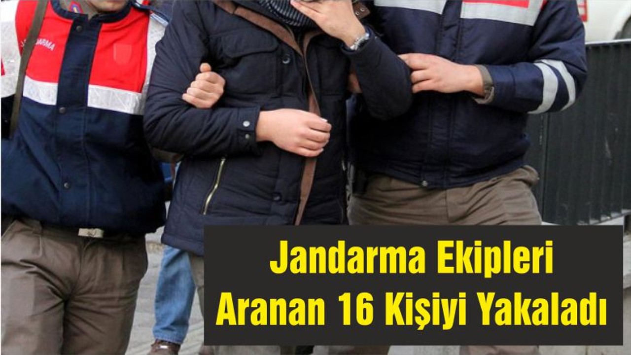 Jandarma Ekipleri Aranan 16 Kişiyi Yakaladı