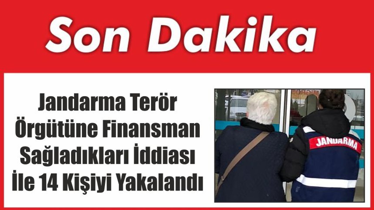 Jandarma Terör Örgütüne Finansman Sağladıkları İddiası İle 14 Kişiyi Yakalandı