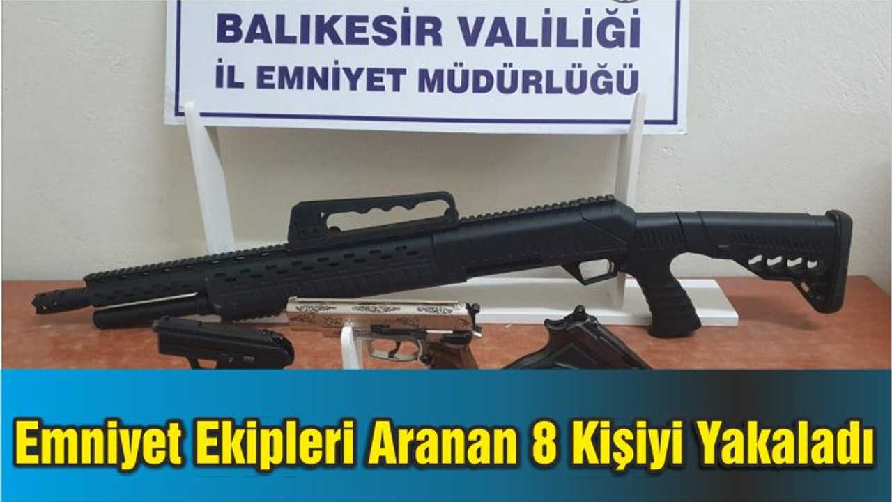 Emniyet Ekipleri Balıkesir’de Aranan 8 Kişiyi Yakaladı
