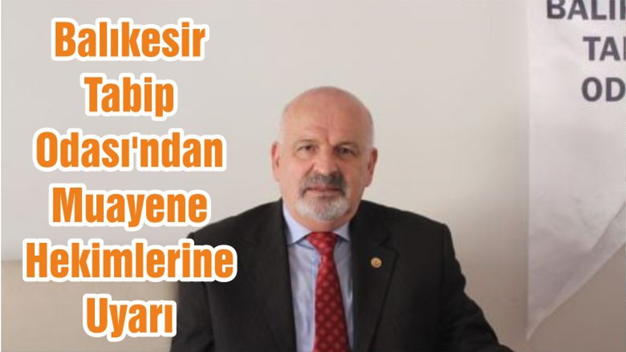 Balıkesir Tabip Odası'ndan Muayene Hekimlerine Uyarı