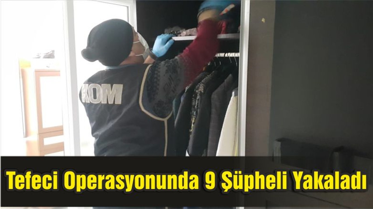 Emniyet Tefeci Operasyonunda 9 Şüpheli Yakaladı