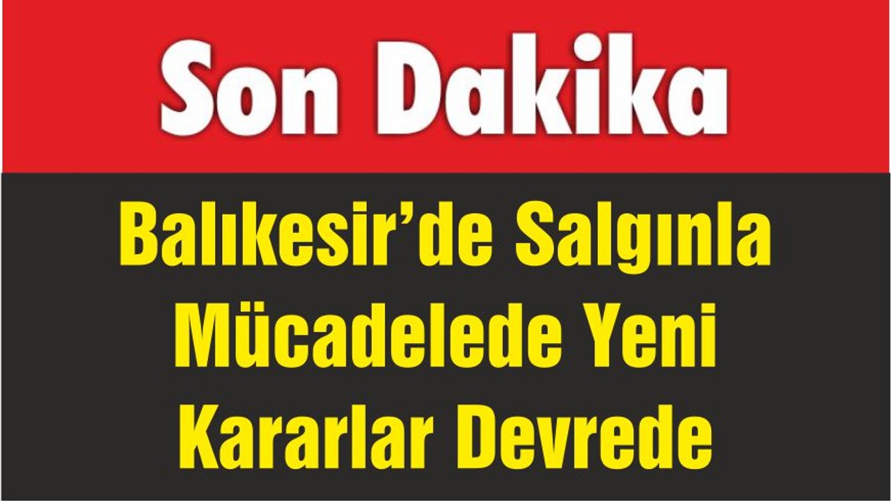 Balıkesir’de Salgınla Mücadelede Yeni Kararlar Devrede