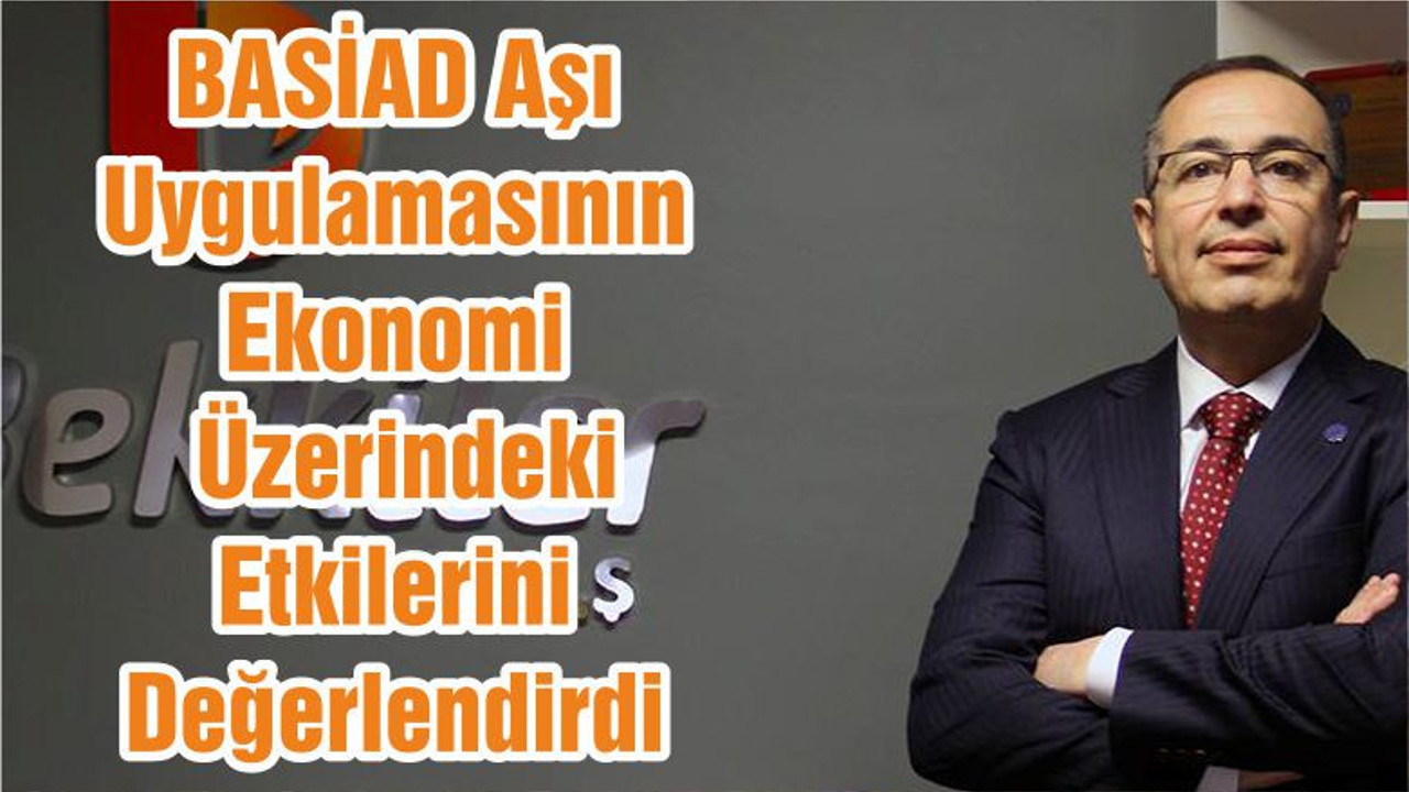 BASİAD Aşı Uygulamasının Ekonomi Üzerindeki Etkilerini Değerlendirdi