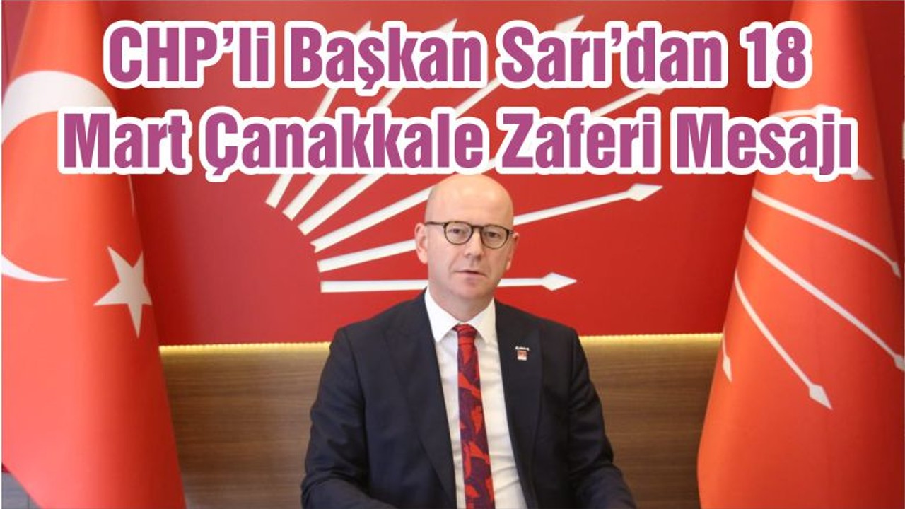 CHP’li Başkan Sarı’dan 18 Mart Çanakkale Zaferi Mesajı