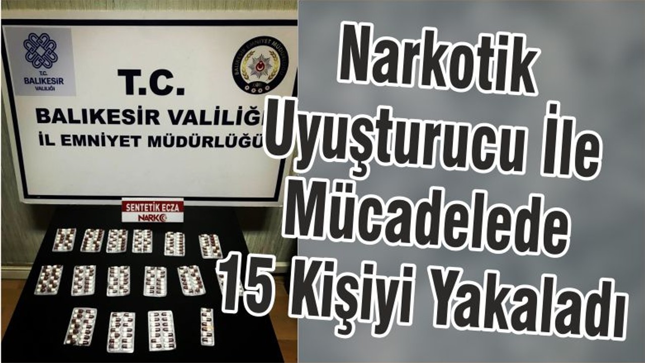 Narkotik Uyuşturucu İle Mücadelede 15 Kişiyi Yakaladı