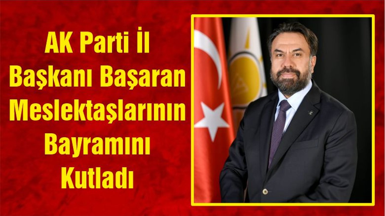 AK Parti İl Başkanı Başaran Meslektaşlarının Bayramını Kutladı