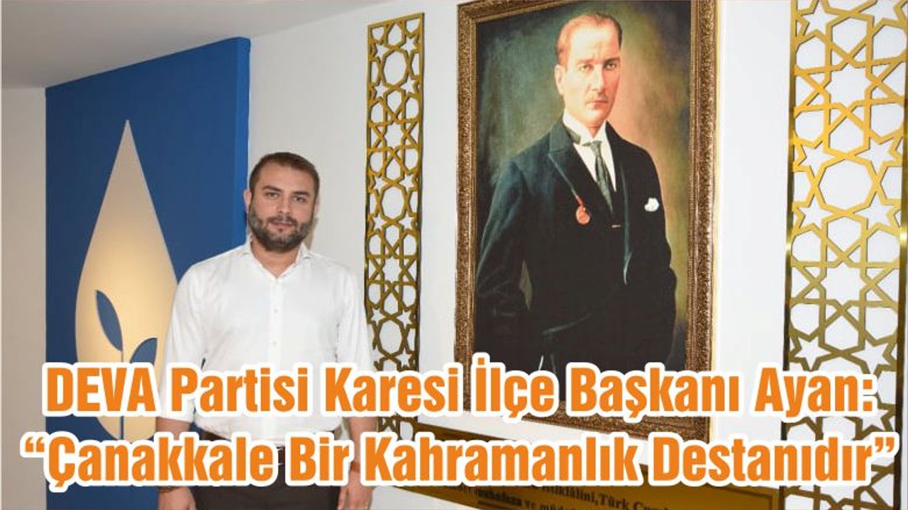 DEVA Partisi Karesi İlçe Başkanı Ayan: “Çanakkale Bir Kahramanlık Destanıdır”