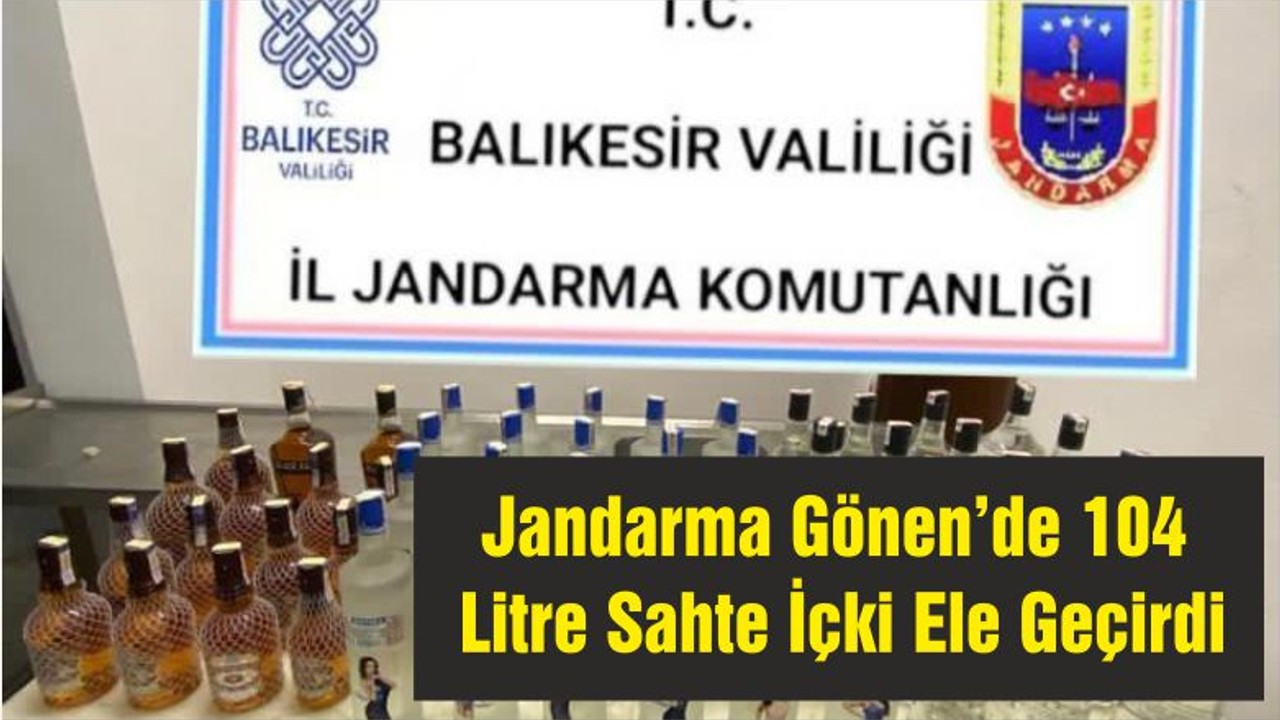 Jandarma Gönen’de 104 Litre Sahte İçki Ele Geçirdi