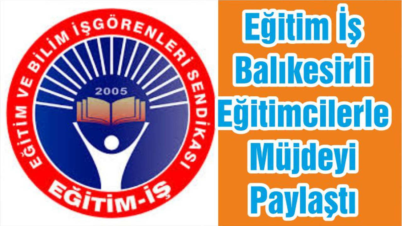 Eğitim İş Balıkesirli Eğitimcilerle Müjdeyi Paylaştı