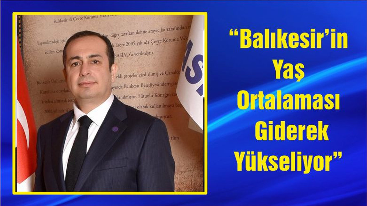 “Balıkesir’in Yaş Ortalaması Giderek Yükseliyor”