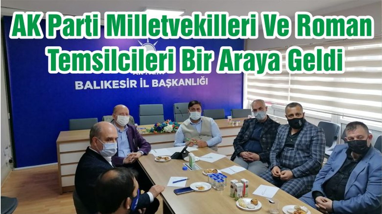 AK Parti Milletvekilleri Ve Roman Temsilcileri Bir Araya Geldi