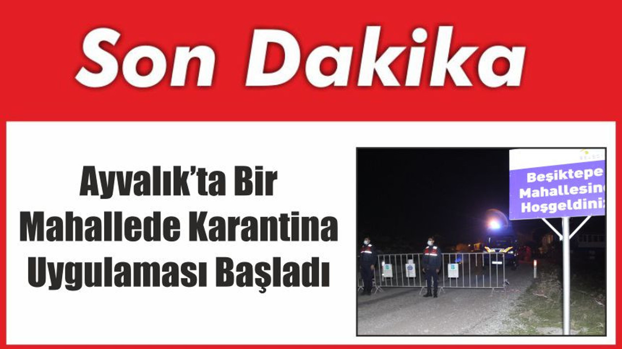 Ayvalık’ta Bir Mahallede Karantina Uygulaması Başladı