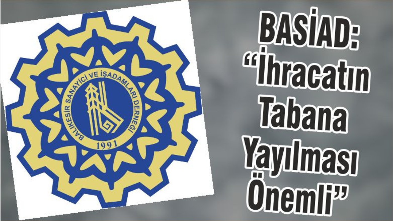 BASİAD: “İhracatın Tabana Yayılması Önemli”
