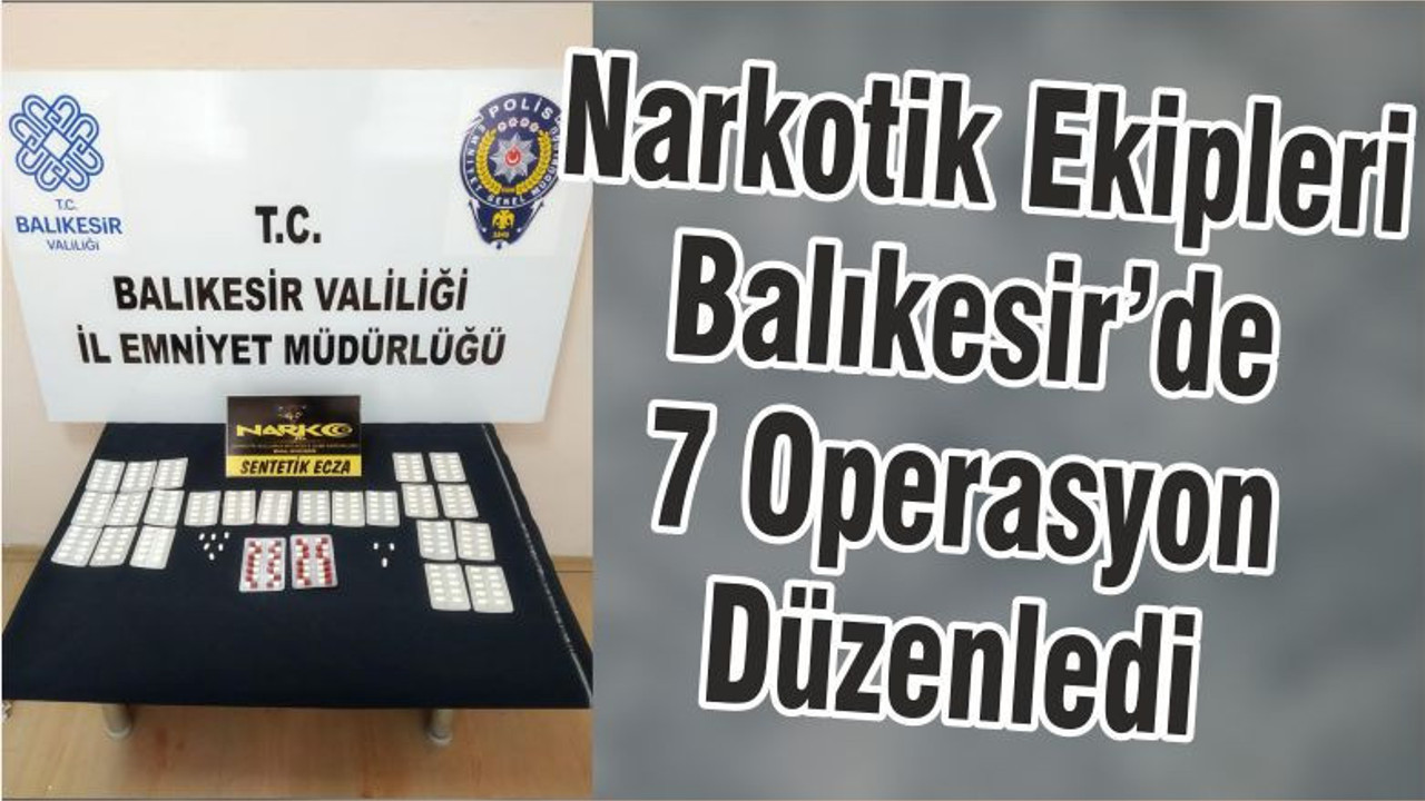 Narkotik Ekipleri Balıkesir’de 7 Operasyon Düzenledi