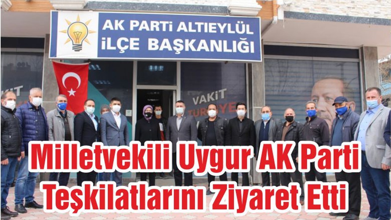 Milletvekili Uygur AK Parti Teşkilatlarını Ziyaret Etti