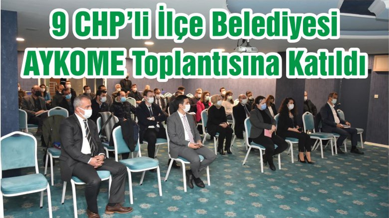 9 CHP’li İlçe Belediyesi AYKOME Toplantısına Katıldı